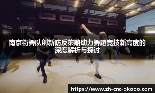 南京街舞队创新防反策略助力舞蹈竞技新高度的深度解析与探讨